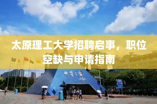 太原理工大学招聘启事，职位空缺与申请指南