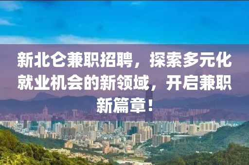 新北仑兼职招聘，探索多元化就业机会的新领域，开启兼职新篇章！