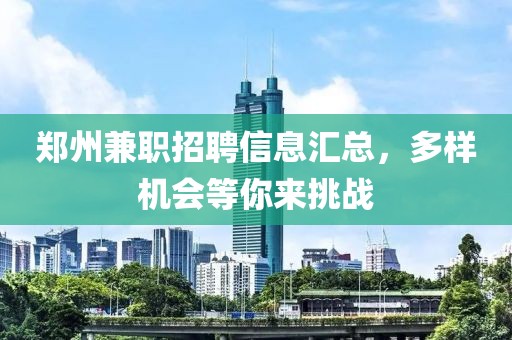 郑州兼职招聘信息汇总，多样机会等你来挑战