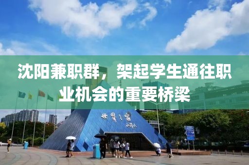 沈阳兼职群，架起学生通往职业机会的重要桥梁