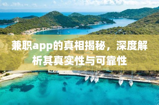 兼职app的真相揭秘，深度解析其真实性与可靠性