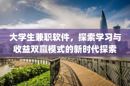 大学生兼职软件，探索学习与收益双赢模式的新时代探索