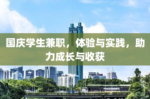 国庆学生兼职，体验与实践，助力成长与收获