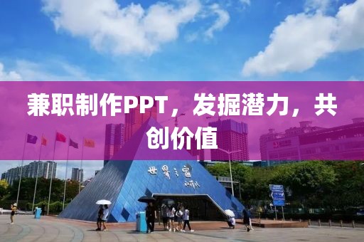 兼职制作PPT，发掘潜力，共创价值