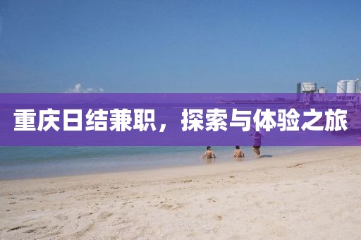 重庆日结兼职，探索与体验之旅