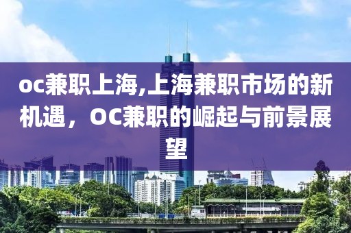 oc兼职上海,上海兼职市场的新机遇，OC兼职的崛起与前景展望