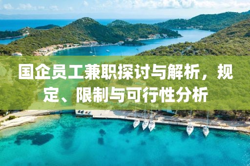 国企员工兼职探讨与解析，规定、限制与可行性分析