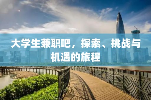 大学生兼职吧，探索、挑战与机遇的旅程