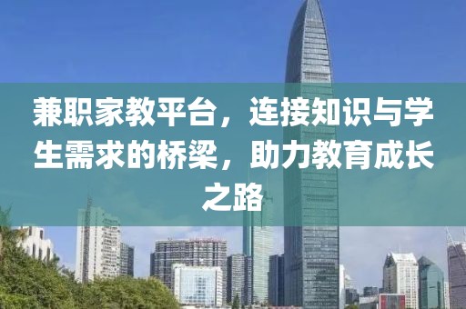 兼职家教平台，连接知识与学生需求的桥梁，助力教育成长之路