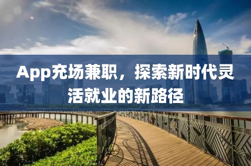 App充场兼职，探索新时代灵活就业的新路径