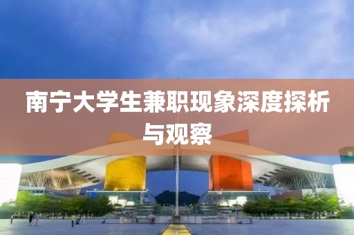 南宁大学生兼职现象深度探析与观察