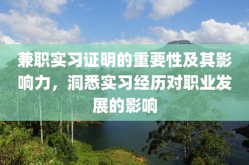 兼职实习证明的重要性及其影响力，洞悉实习经历对职业发展的影响