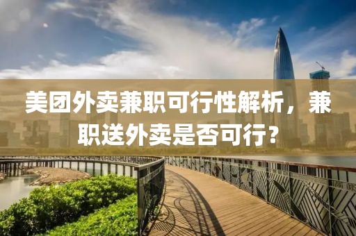 美团外卖兼职可行性解析，兼职送外卖是否可行？