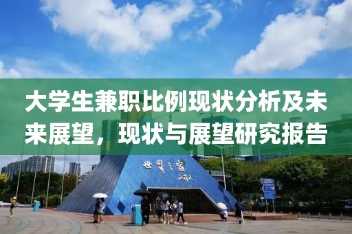 大学生兼职比例现状分析及未来展望，现状与展望研究报告