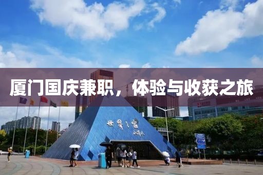 厦门国庆兼职，体验与收获之旅