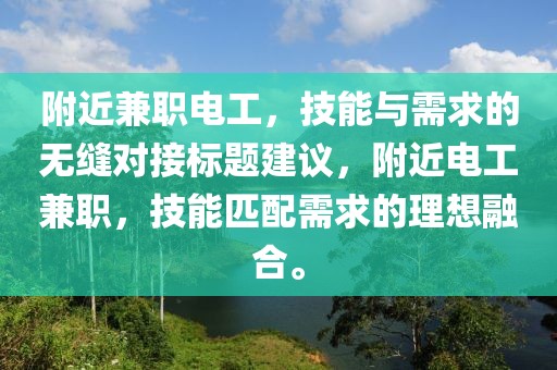 附近兼职电工，技能与需求的无缝对接标题建议，附近电工兼职，技能匹配需求的理想融合。