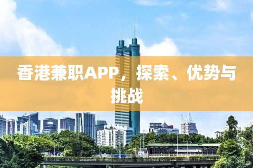 香港兼职APP，探索、优势与挑战