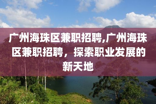 广州海珠区兼职招聘,广州海珠区兼职招聘，探索职业发展的新天地