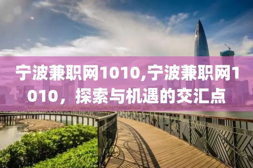 宁波兼职网1010,宁波兼职网1010，探索与机遇的交汇点