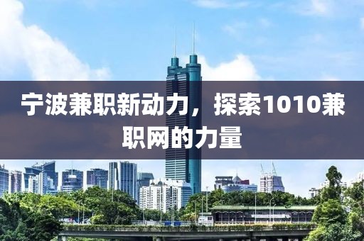 宁波兼职新动力，探索1010兼职网的力量