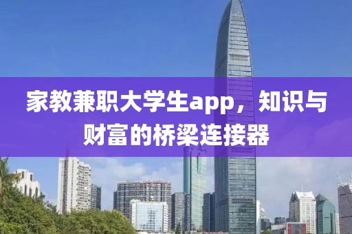 家教兼职大学生app，知识与财富的桥梁连接器