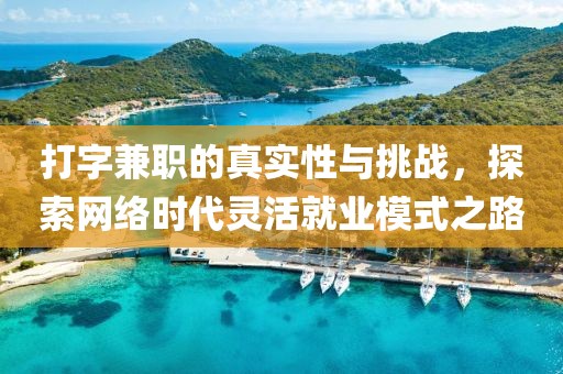 打字兼职的真实性与挑战，探索网络时代灵活就业模式之路